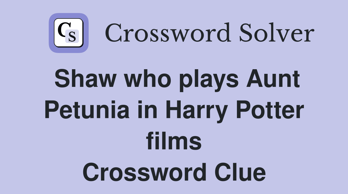 Shaw who plays Aunt Petunia in Harry Potter films Crossword Clue