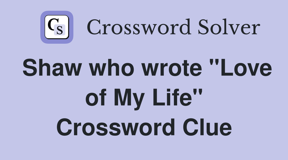 Shaw who wrote "Love of My Life" Crossword Clue