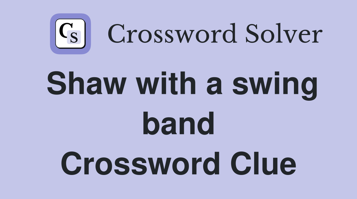 Shaw with a swing band Crossword Clue