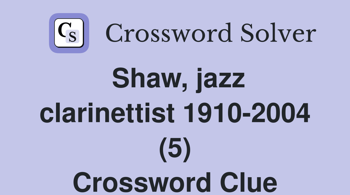 Shaw, jazz clarinettist 1910-2004 (5) Crossword Clue