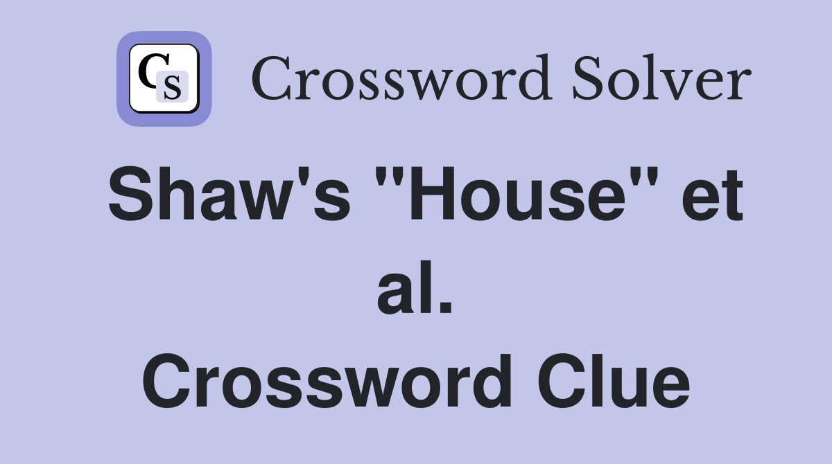 Shaw's "House" et al. Crossword Clue