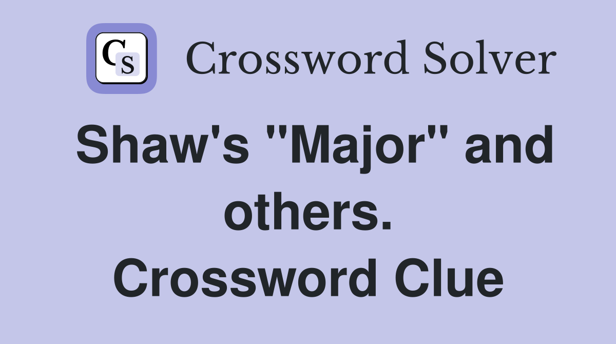 Shaw's "Major" and others. Crossword Clue
