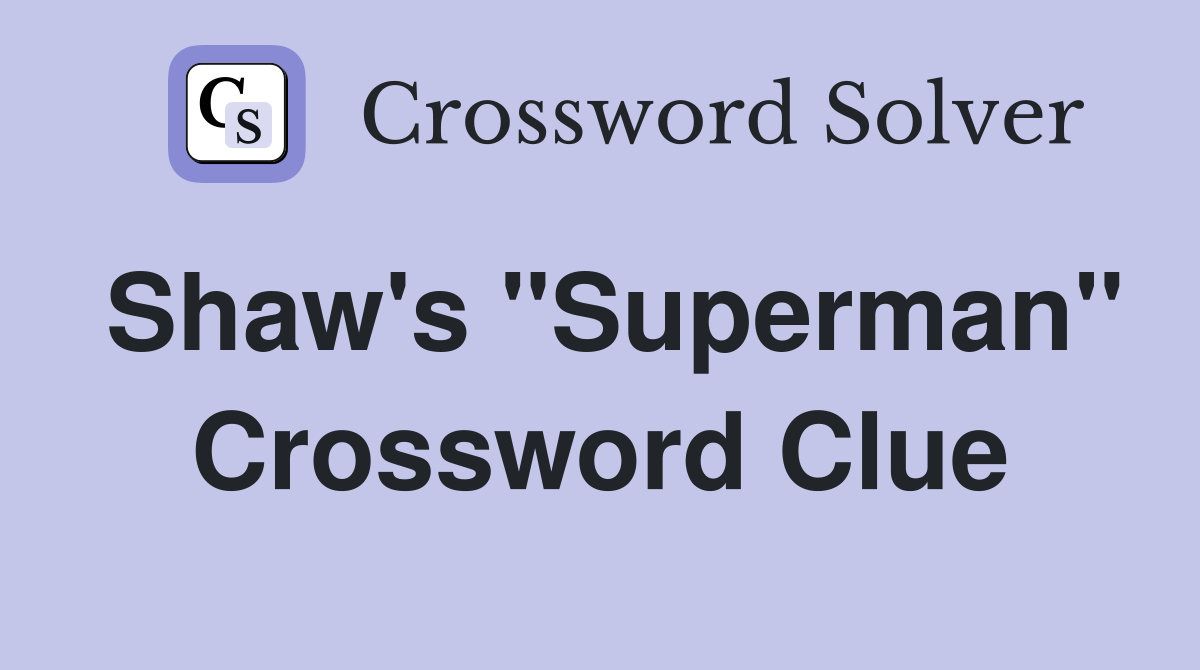 Shaw's "Superman" Crossword Clue