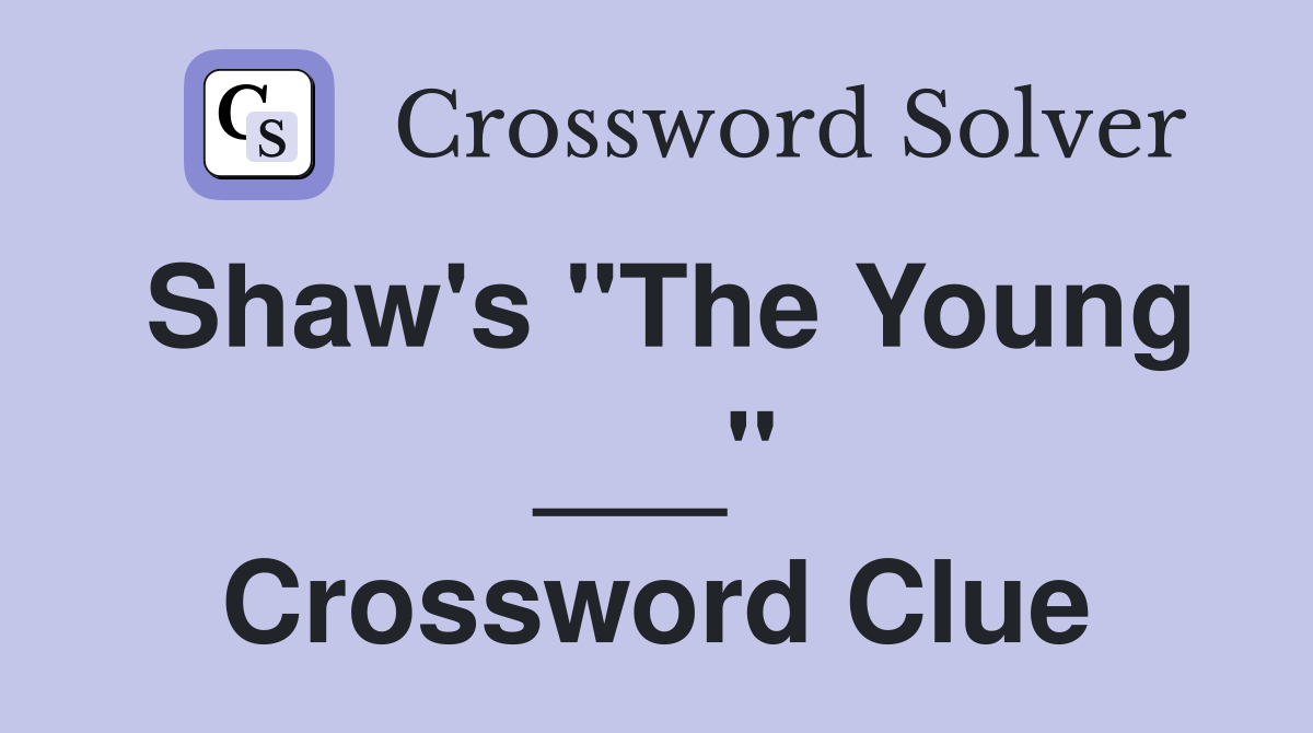 Shaw's "The Young ___" Crossword Clue