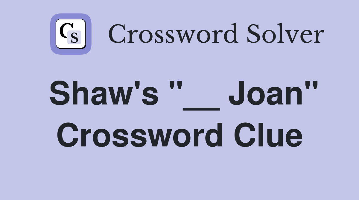 Shaw's "__ Joan" Crossword Clue