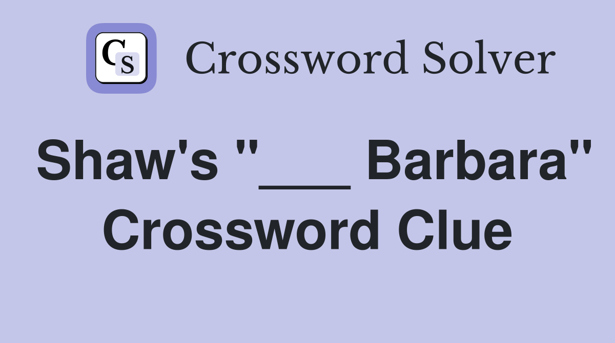 Shaw's "___ Barbara" Crossword Clue