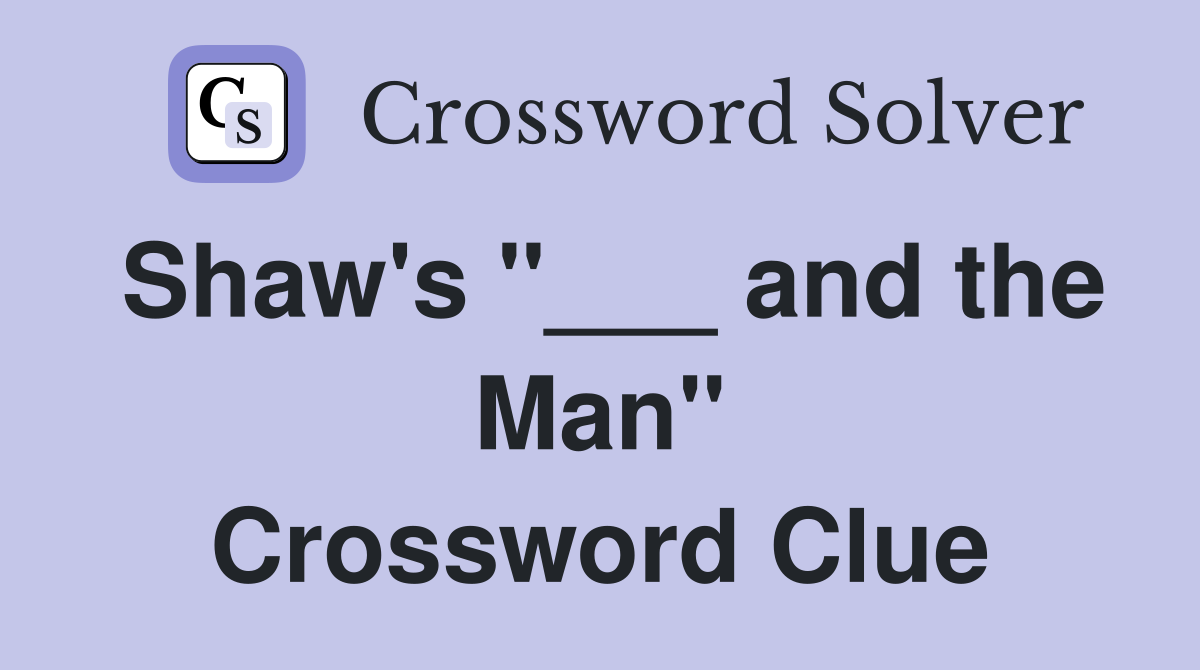 Shaw's "___ and the Man" Crossword Clue