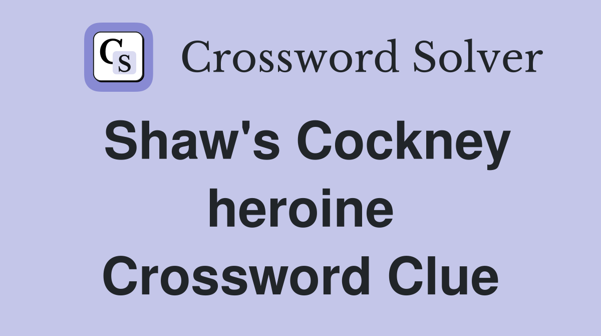 Shaw's Cockney heroine Crossword Clue