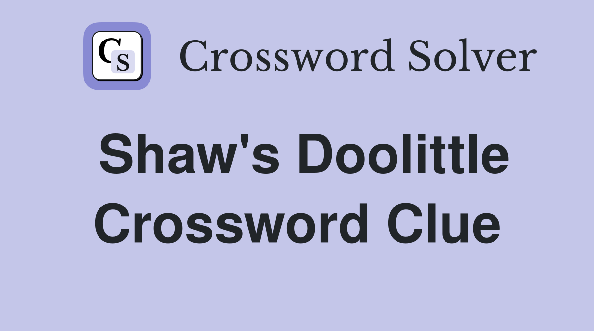 Shaw's Doolittle Crossword Clue