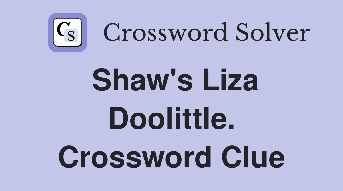 Shaw's Liza Doolittle. Crossword Clue