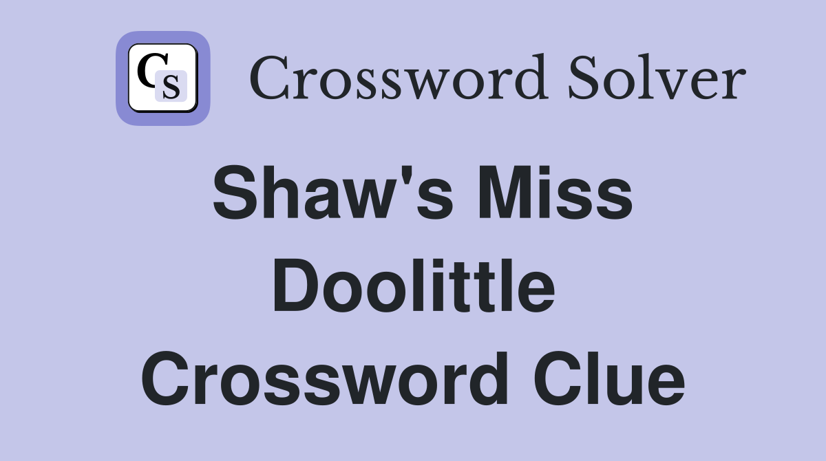 Shaw's Miss Doolittle Crossword Clue