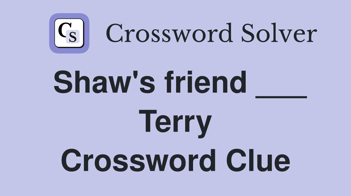 Shaw's friend ___ Terry Crossword Clue