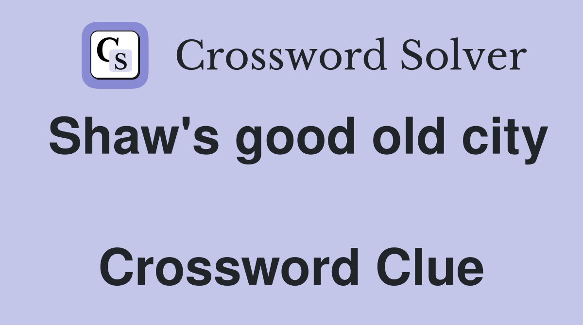 Shaw's good old city  Crossword Clue