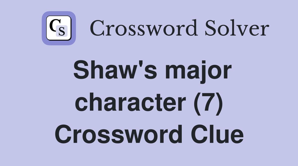 Shaw's major character (7) Crossword Clue