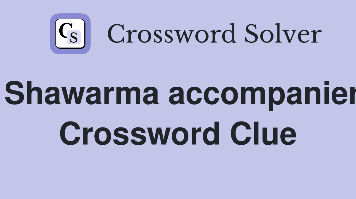 Shawarma accompanier Crossword Clue