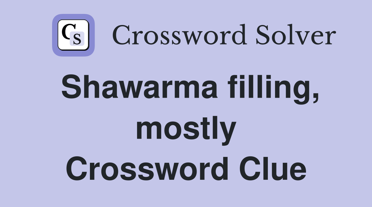 Shawarma filling, mostly Crossword Clue