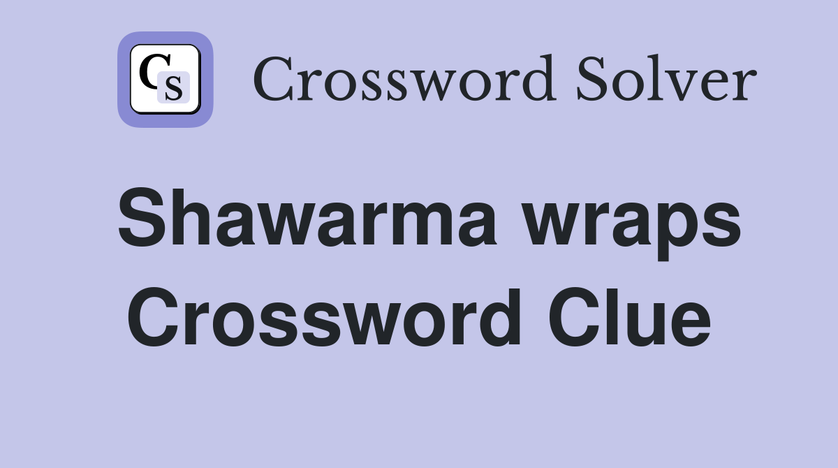 Shawarma wraps Crossword Clue
