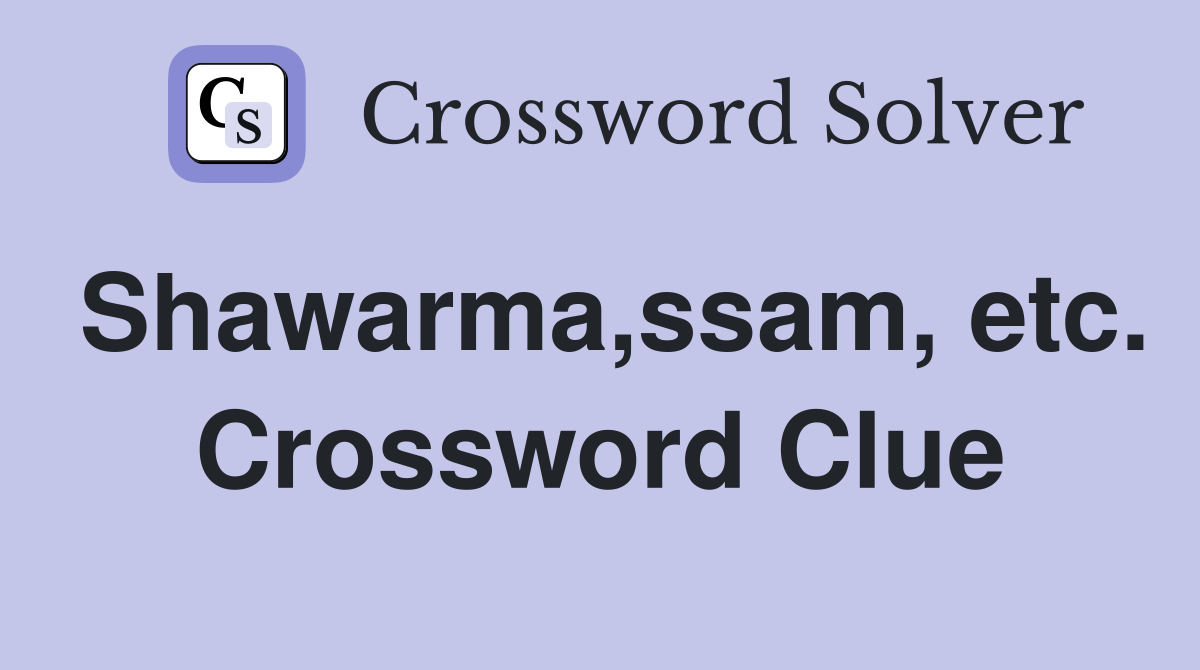 Shawarma,ssam, etc. Crossword Clue