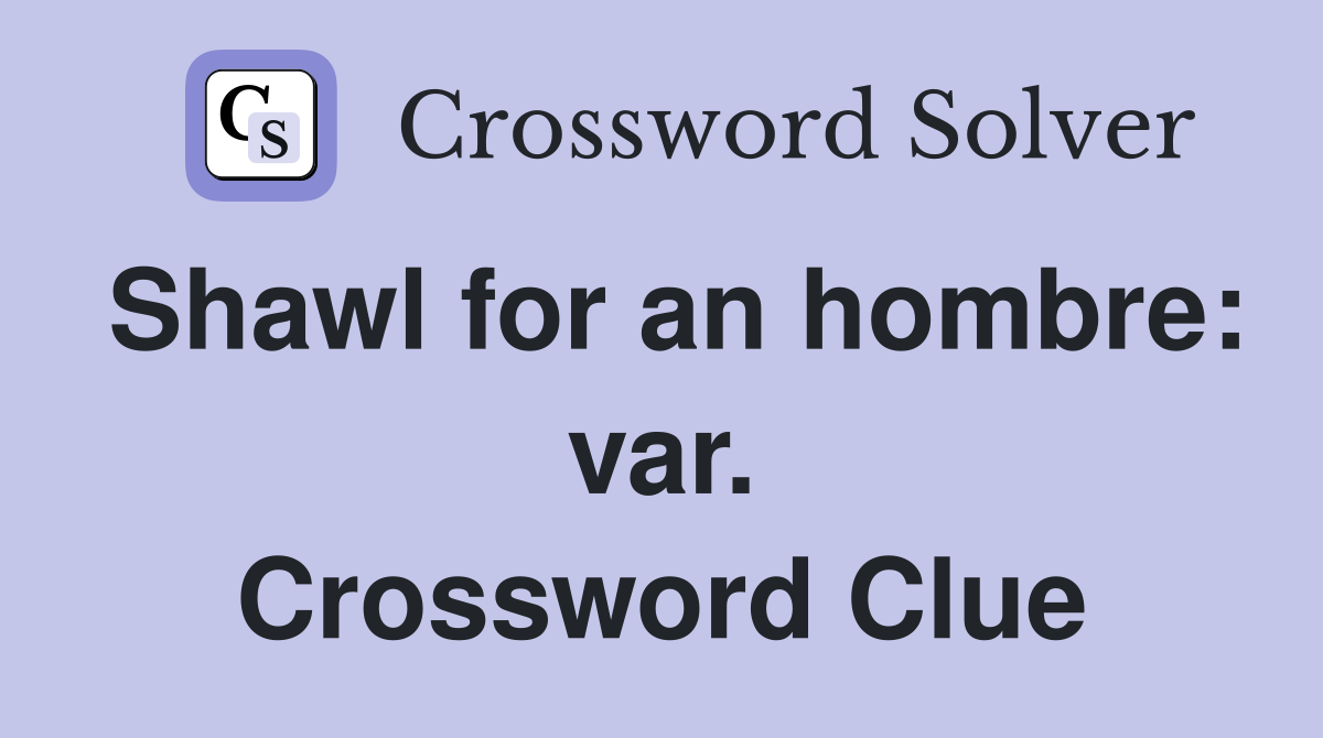 Shawl for an hombre: var. Crossword Clue