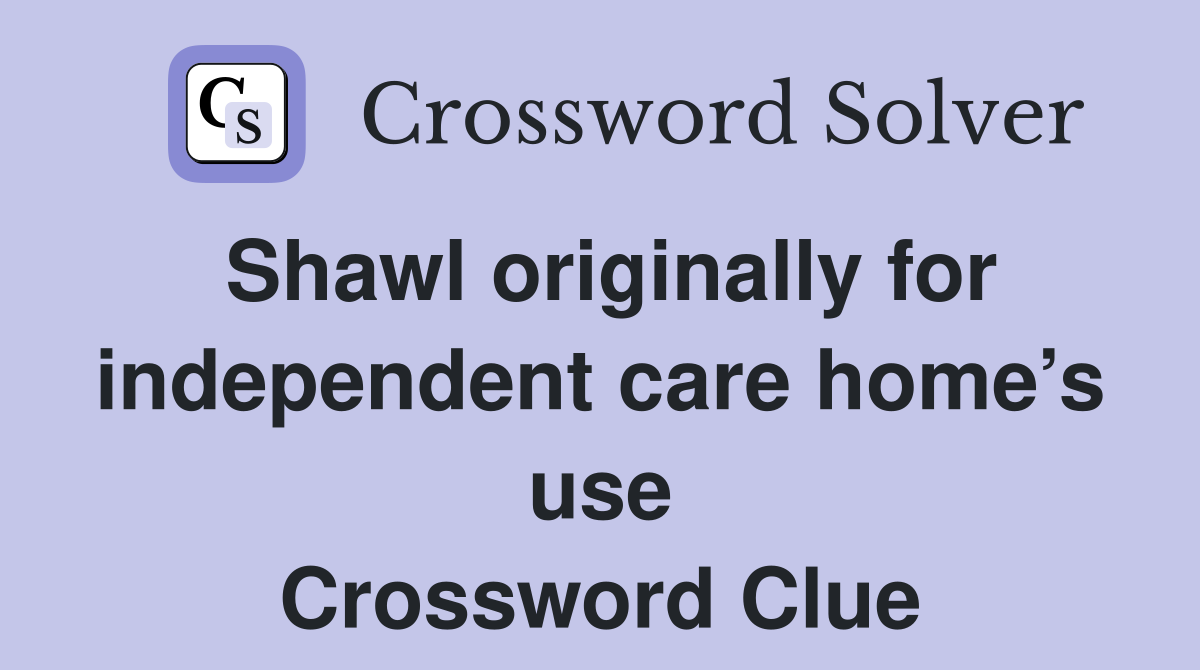 Shawl originally for independent care home’s use Crossword Clue