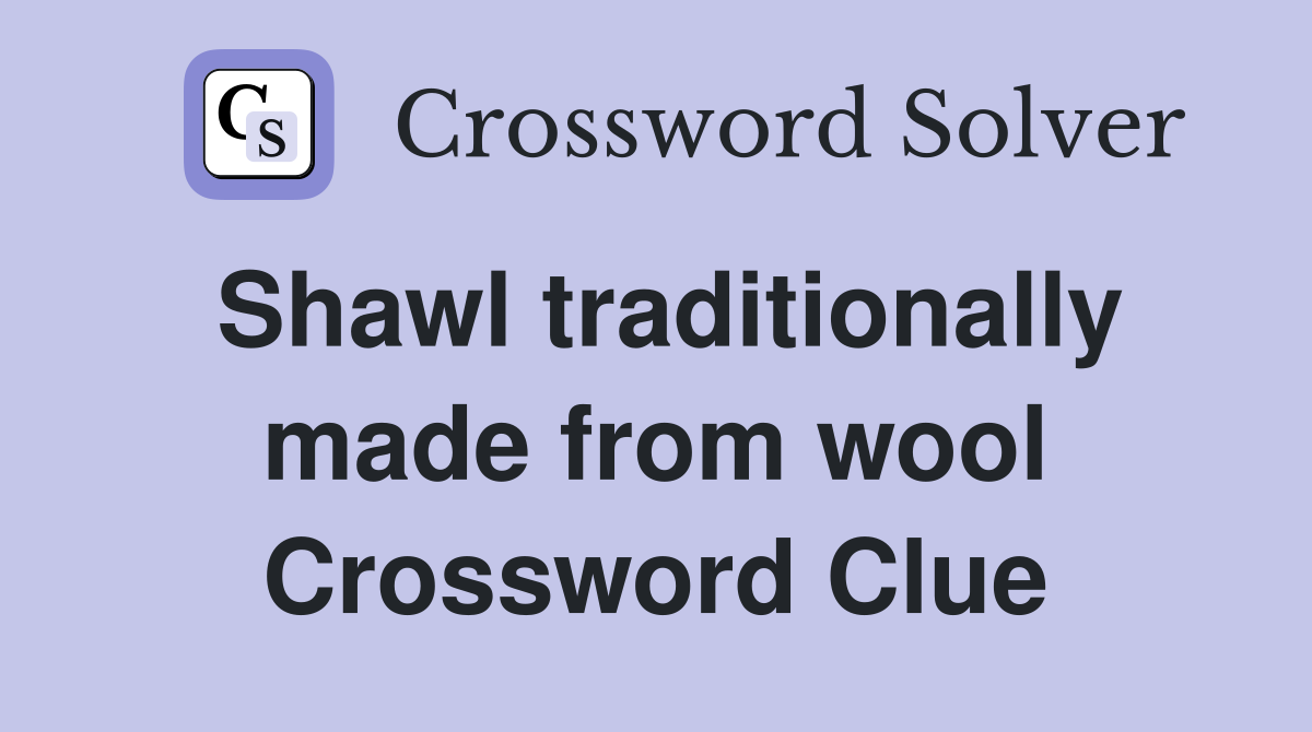 Shawl traditionally made from wool Crossword Clue