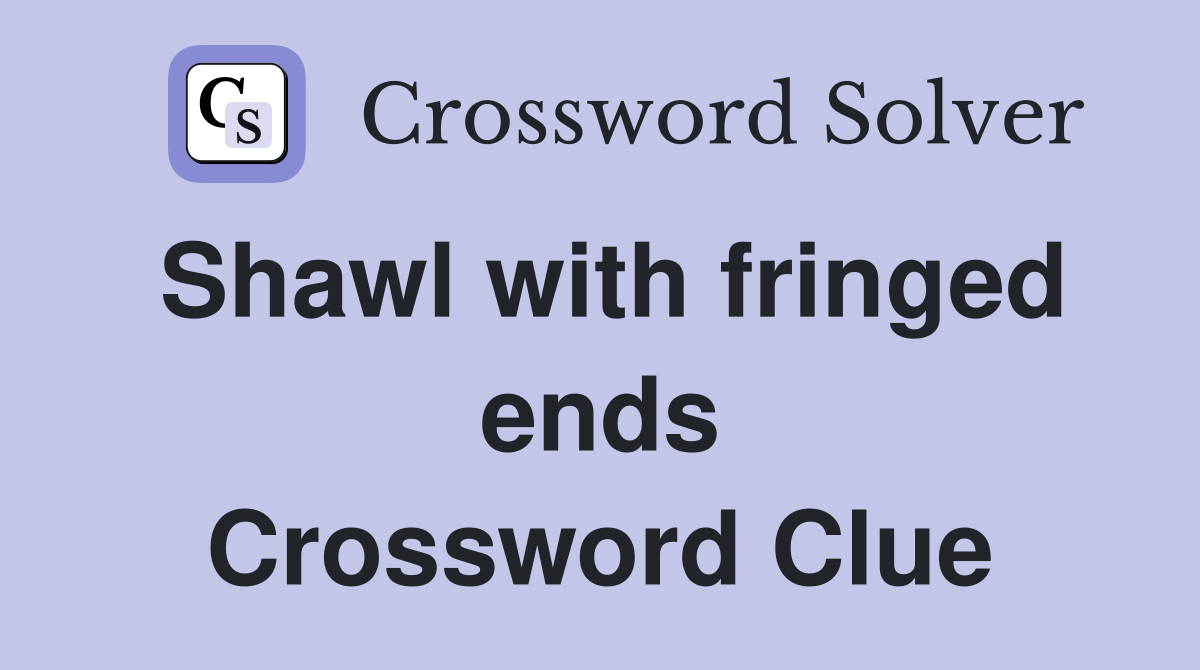 Shawl with fringed ends Crossword Clue