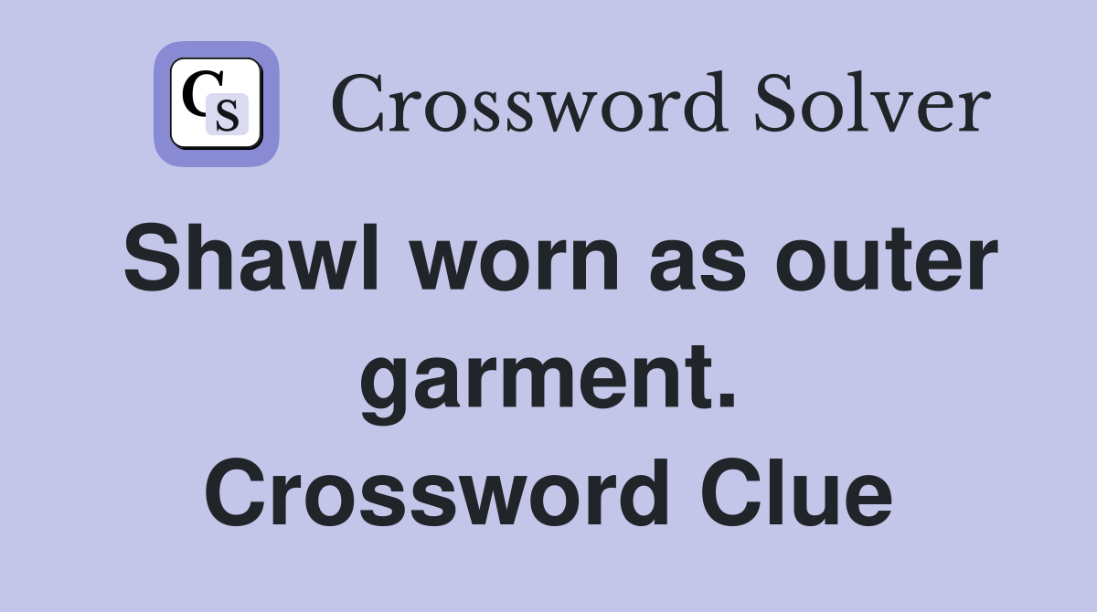Shawl worn as outer garment. Crossword Clue