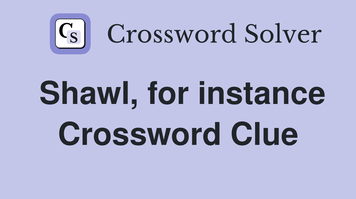 Shawl, for instance Crossword Clue