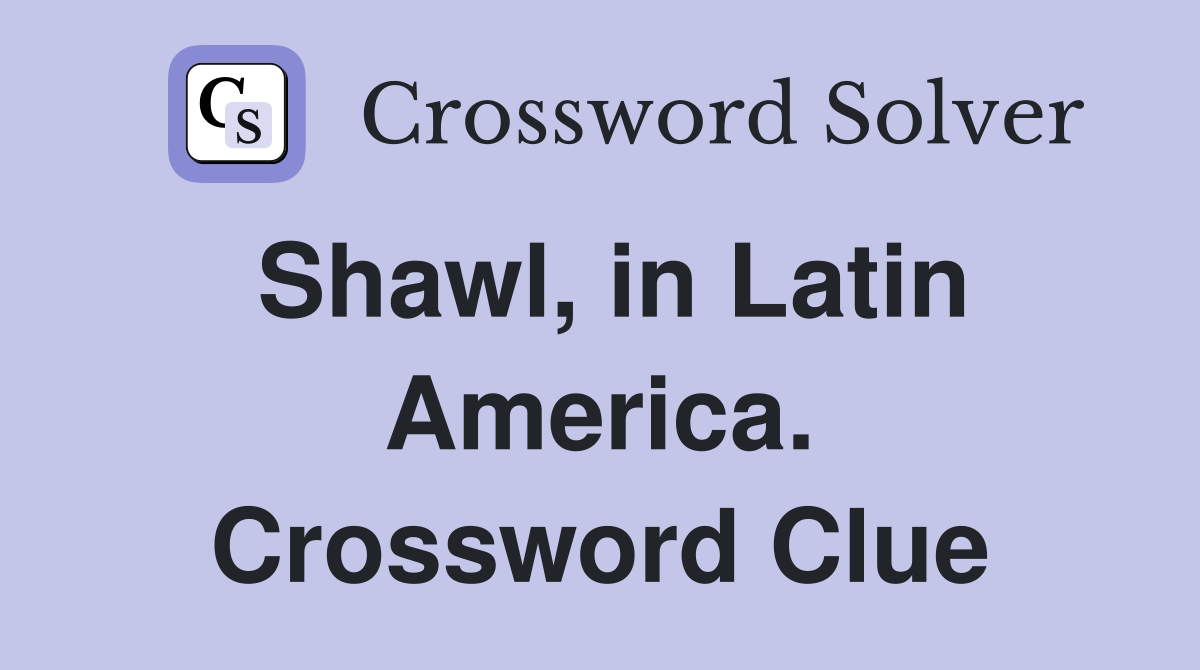 Shawl, in Latin America. Crossword Clue