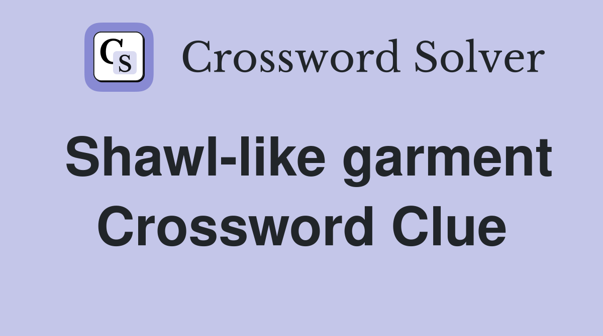 Shawl-like garment Crossword Clue