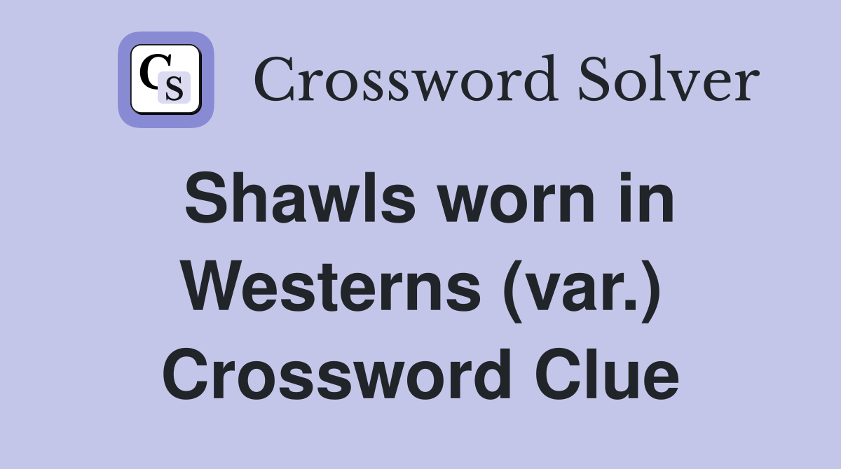 Shawls worn in Westerns (var.) Crossword Clue