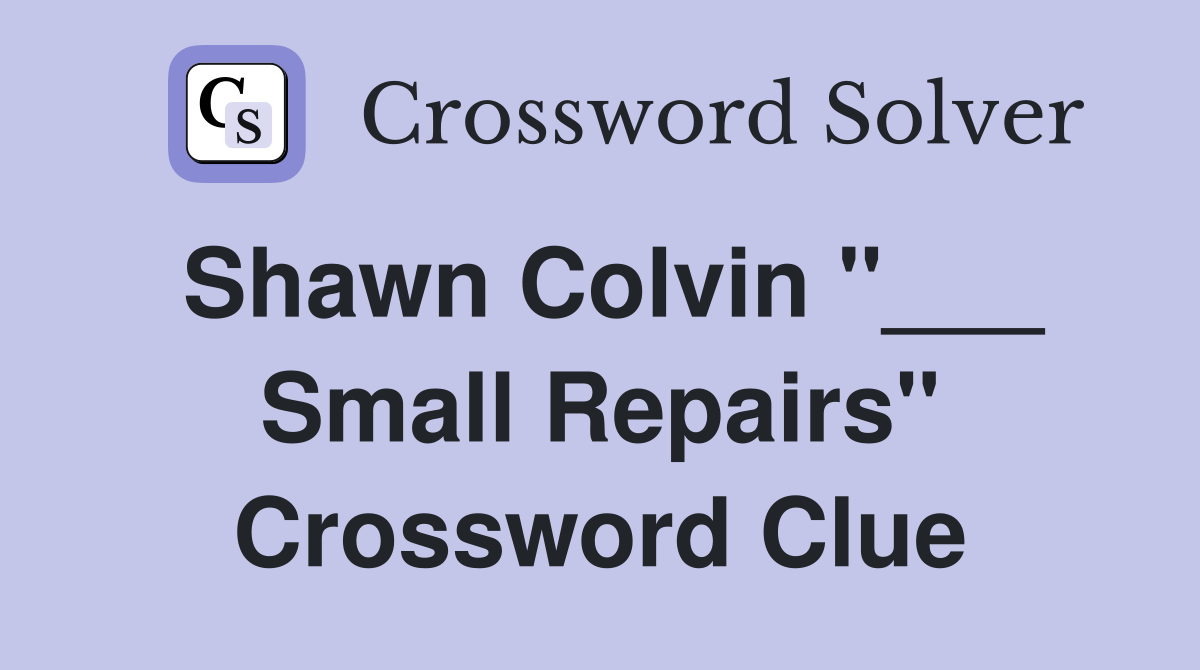 Shawn Colvin "___ Small Repairs" Crossword Clue