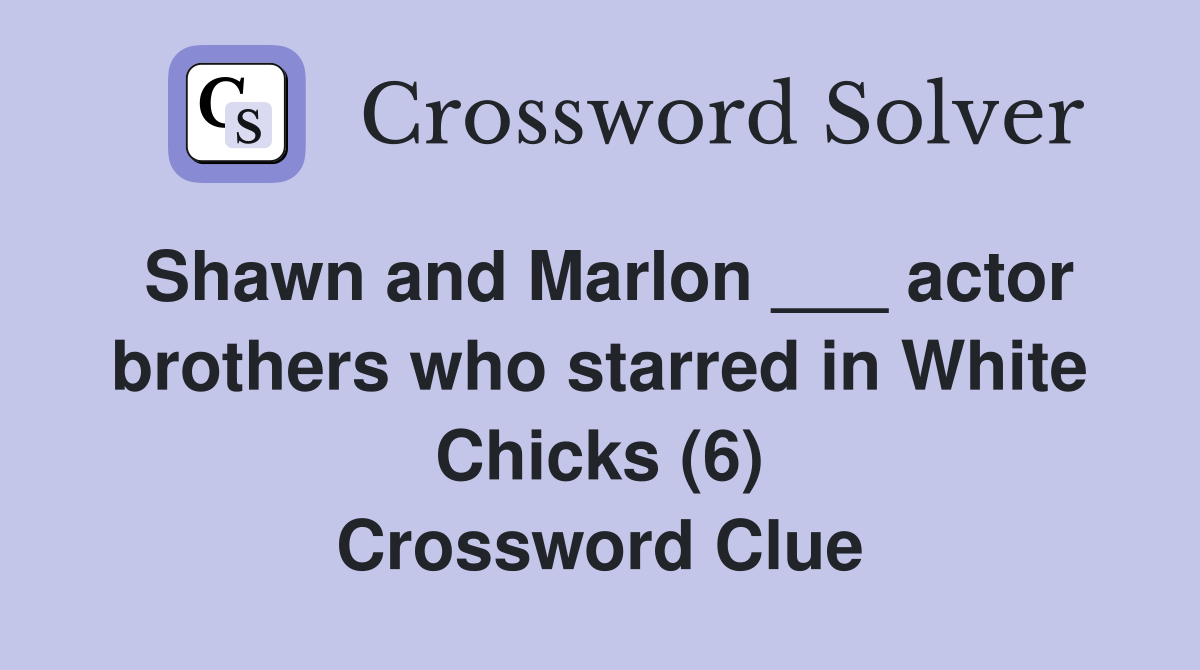 Shawn and Marlon ___ actor brothers who starred in White Chicks (6) Crossword Clue