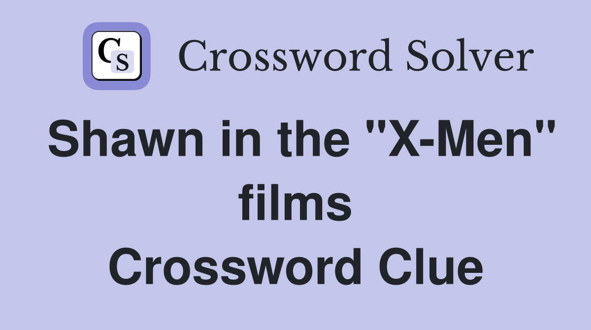 Shawn in the "X-Men" films Crossword Clue