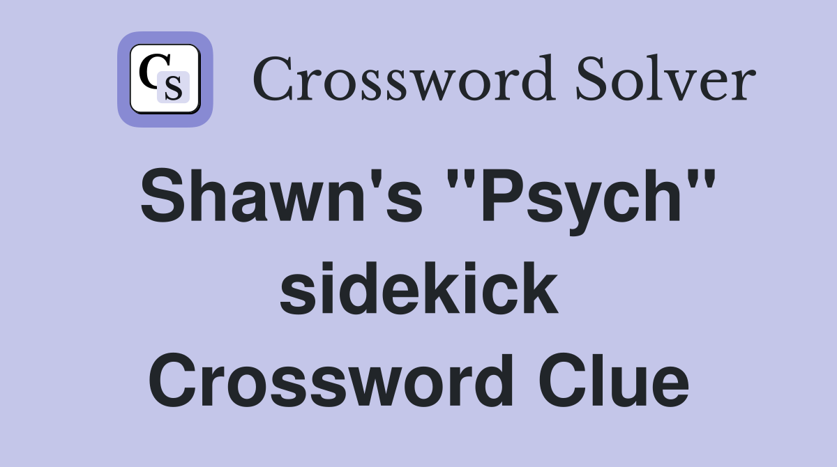 Shawn's "Psych" sidekick Crossword Clue