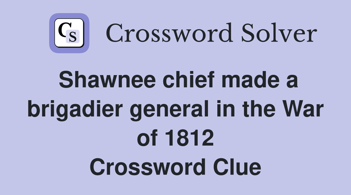 Shawnee chief made a brigadier general in the War of 1812 Crossword Clue