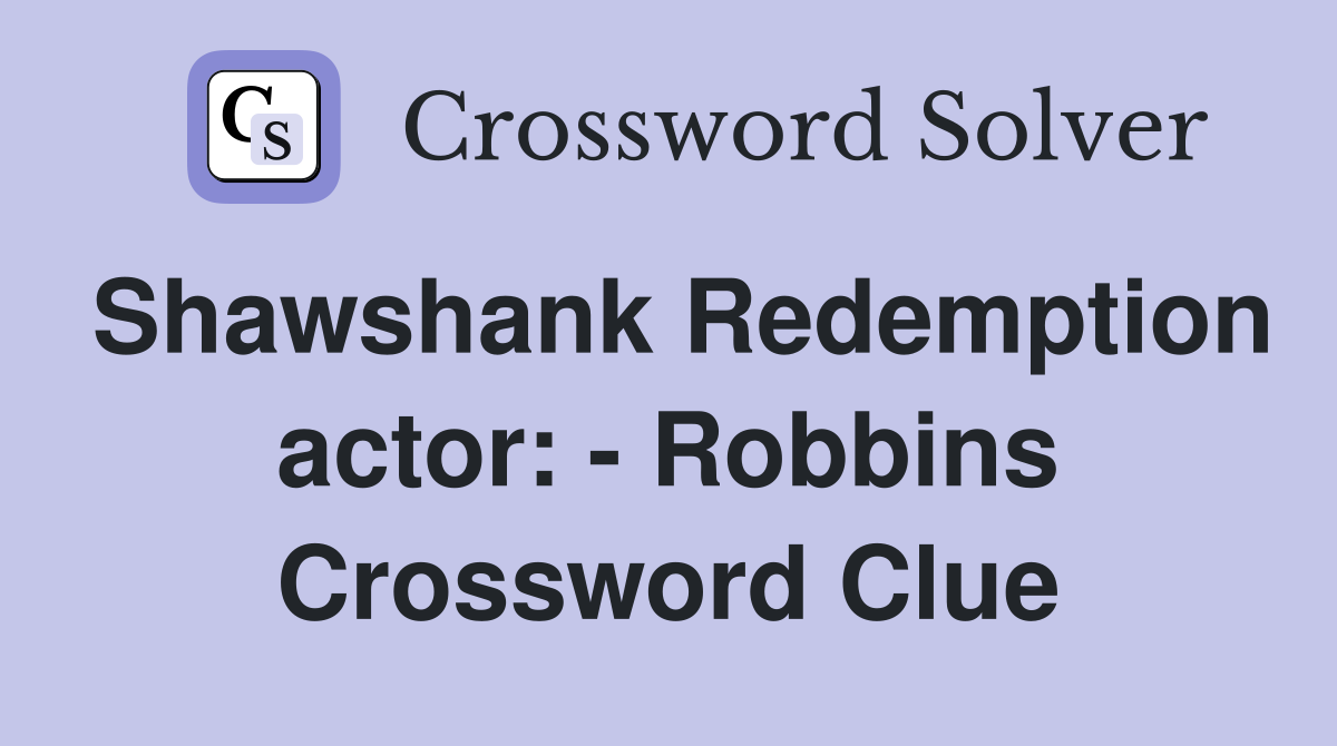 Shawshank Redemption actor: - Robbins Crossword Clue