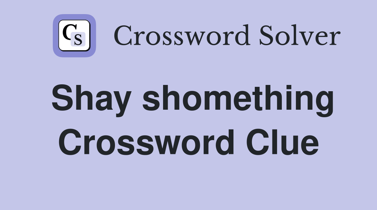 Shay shomething Crossword Clue