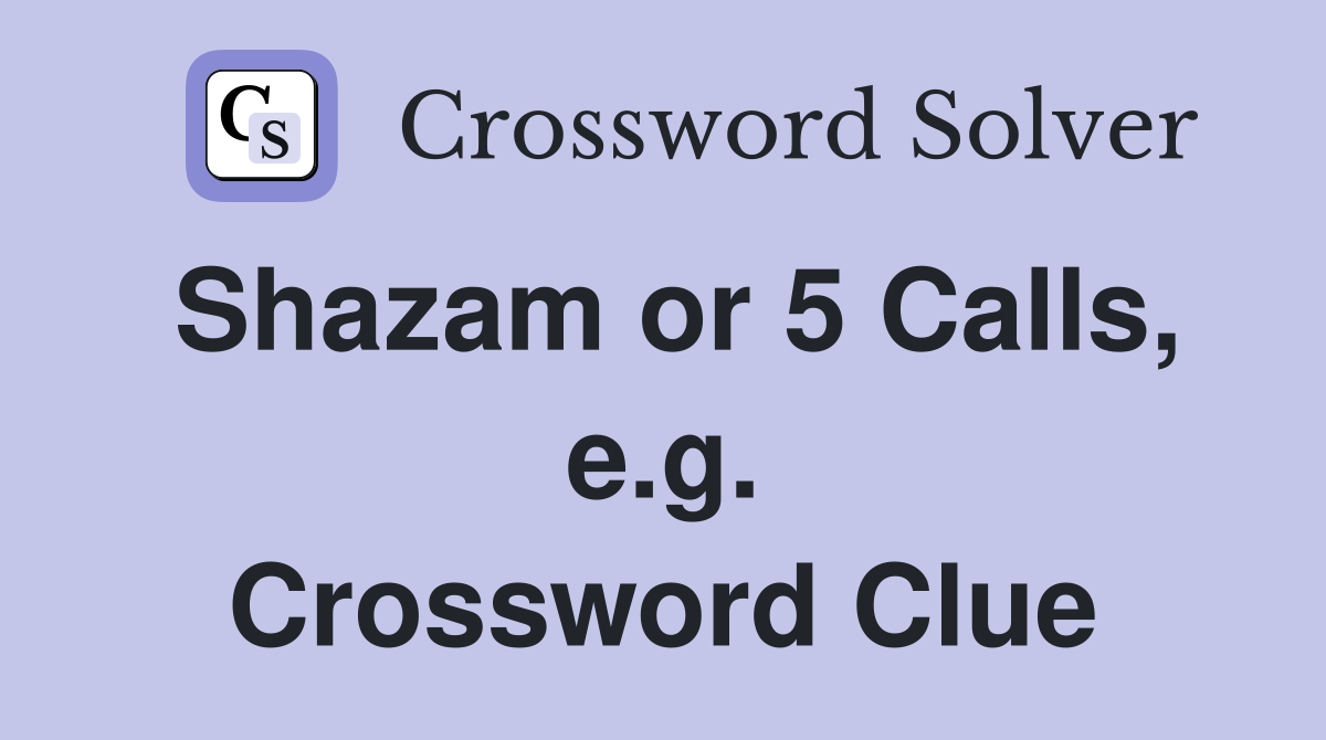 Shazam or 5 Calls, e.g. Crossword Clue