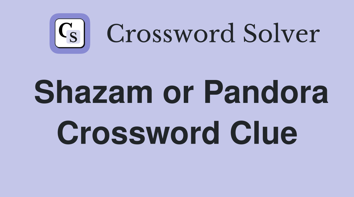 Shazam or Pandora Crossword Clue