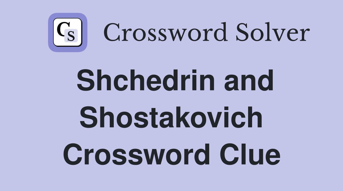Shchedrin and Shostakovich Crossword Clue