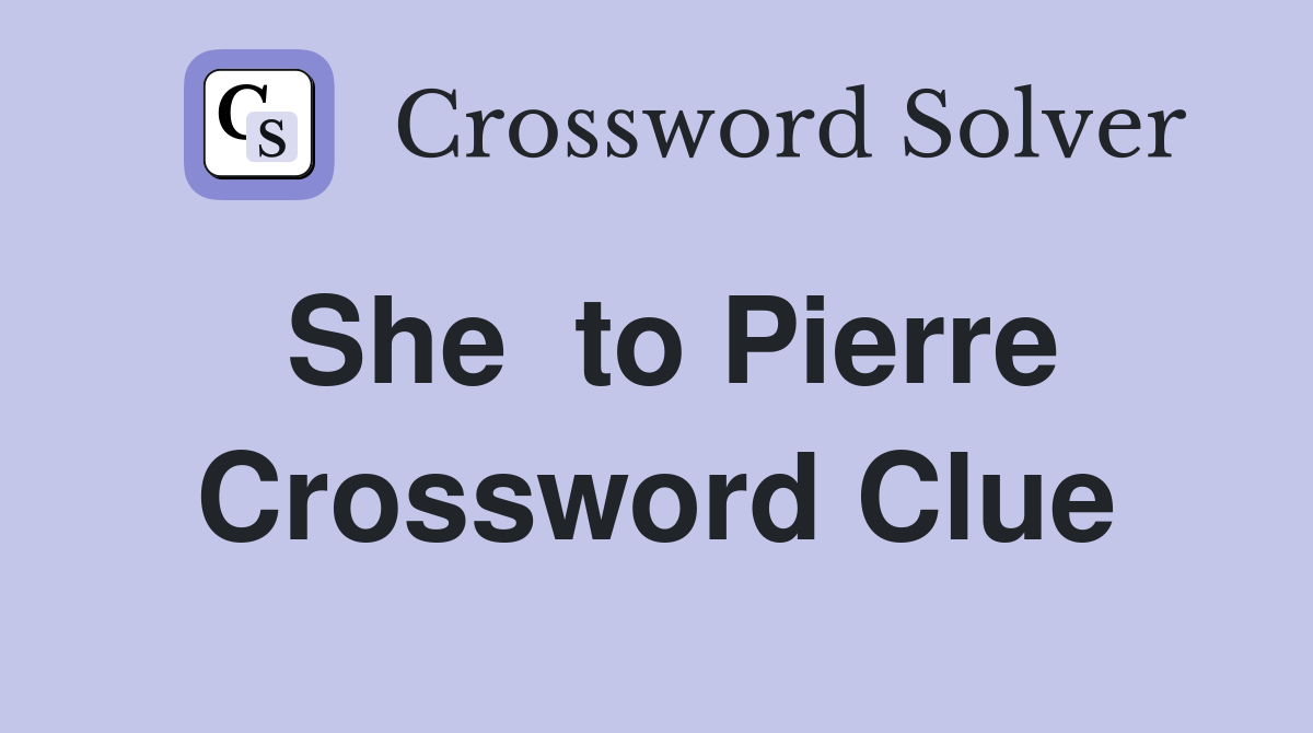 She  to Pierre Crossword Clue