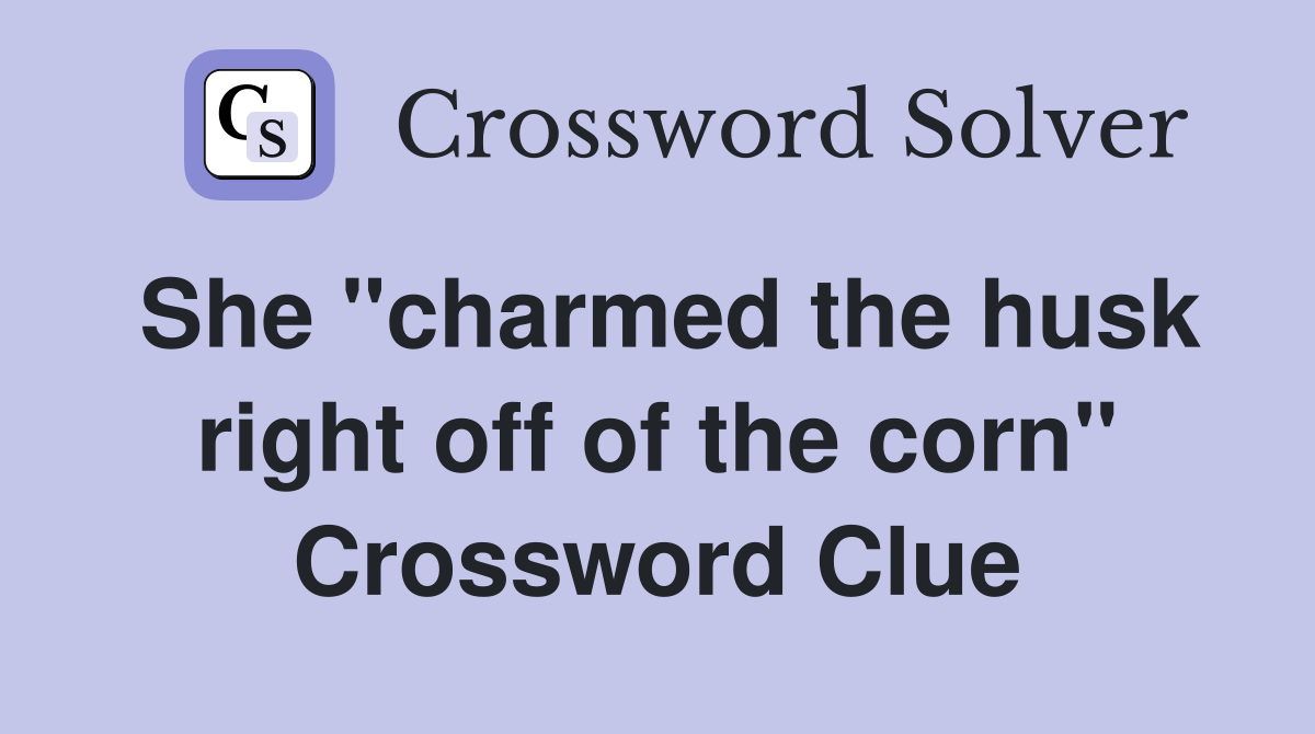 She "charmed the husk right off of the corn" Crossword Clue