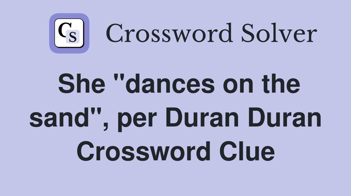She "dances on the sand", per Duran Duran Crossword Clue