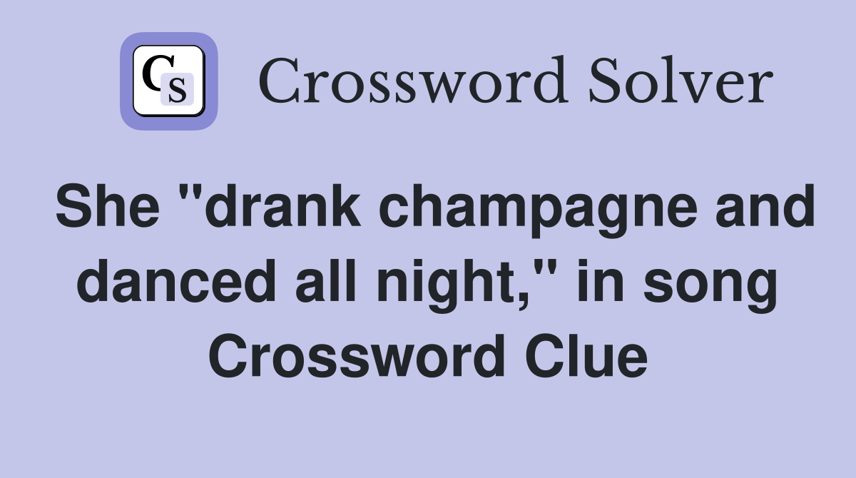 She "drank champagne and danced all night," in song Crossword Clue