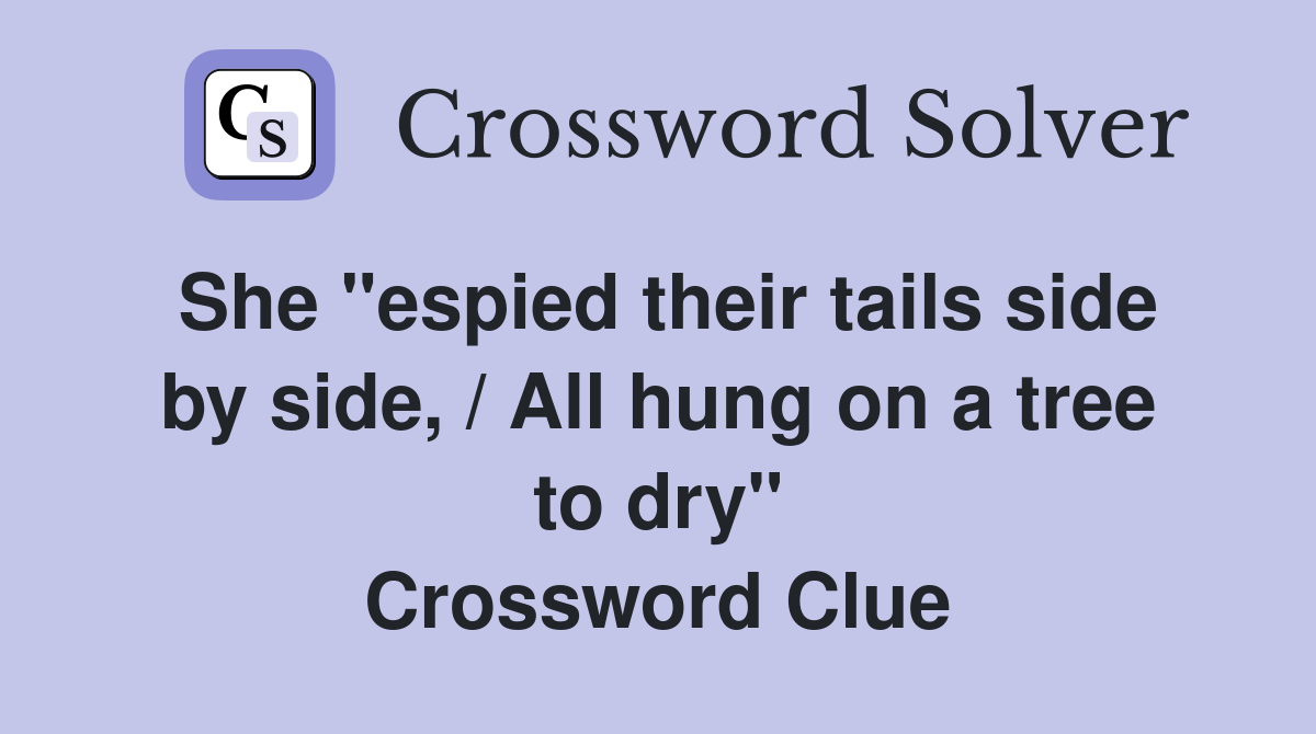 She "espied their tails side by side, / All hung on a tree to dry" Crossword Clue