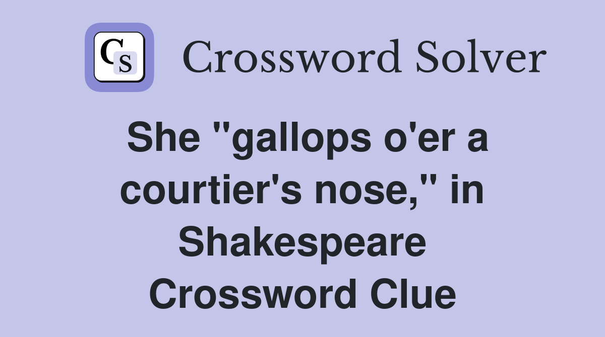 She "gallops o'er a courtier's nose," in Shakespeare Crossword Clue