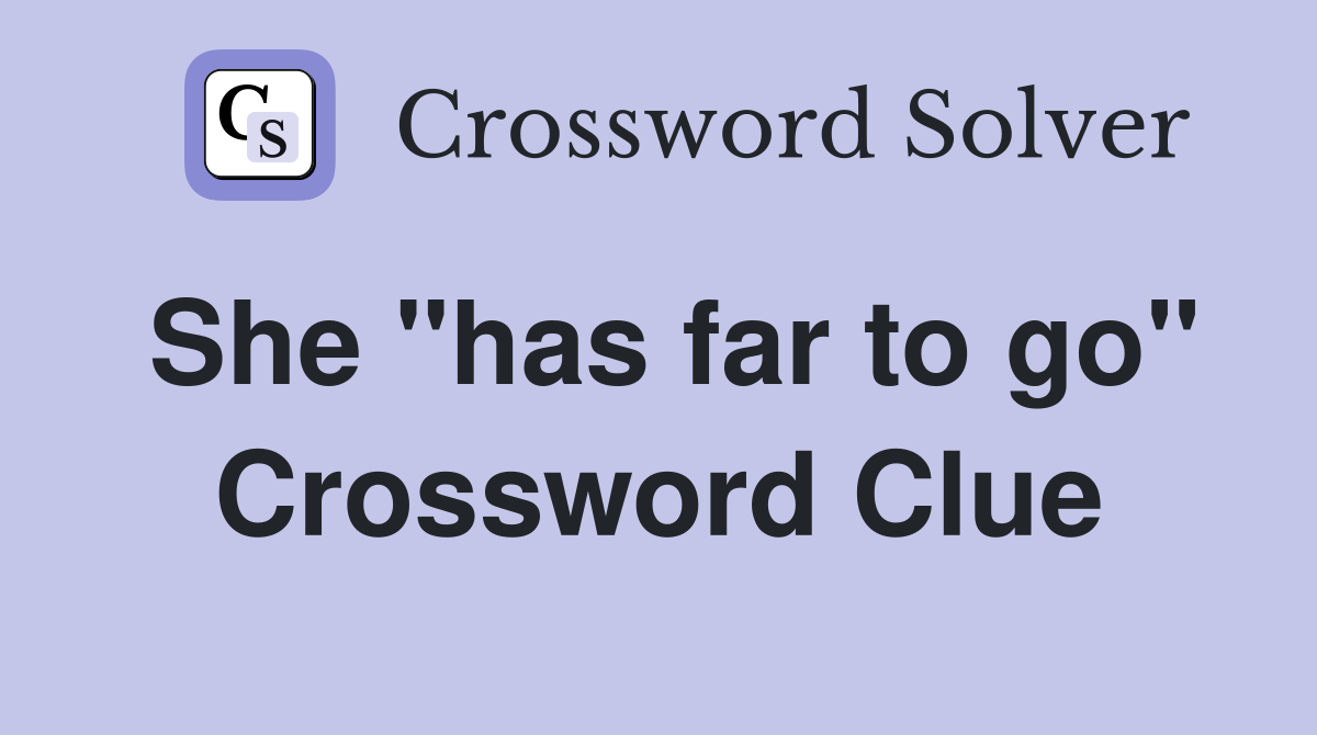 She "has far to go" Crossword Clue