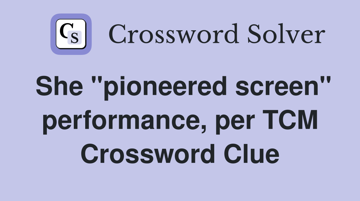 She "pioneered screen" performance, per TCM Crossword Clue