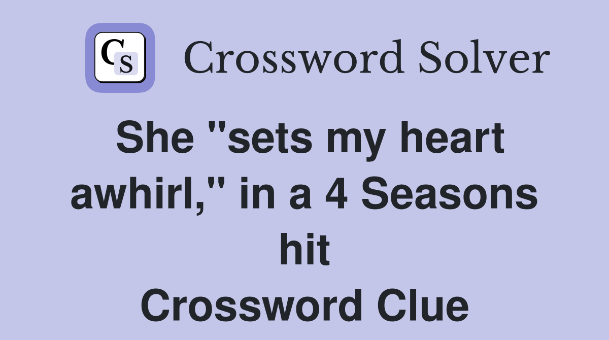 She "sets my heart awhirl," in a 4 Seasons hit Crossword Clue
